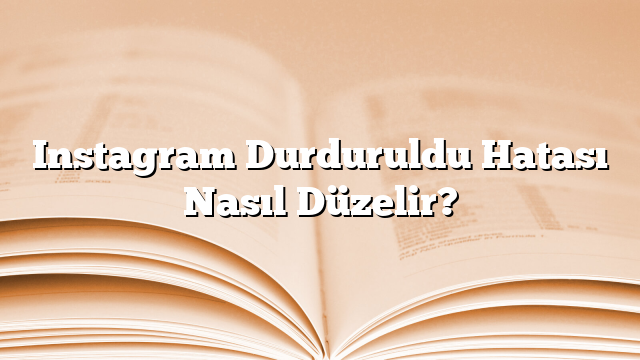 Instagram Durduruldu Hatası Nasıl Düzelir?