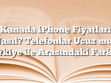 Kanada iPhone Fiyatları Nasıl? Telefonlar Ucuz mu? Türkiye ile Arasındaki Farklar