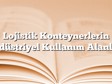 Lojistik Konteynerlerin Endüstriyel Kullanım Alanları