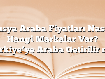 Rusya Araba Fiyatları Nasıl? Hangi Markalar Var? Türkiye’ye Araba Getirilir mi?