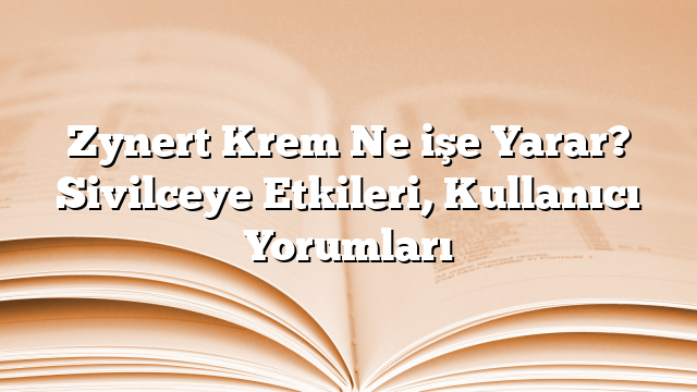 Zynert Krem Ne işe Yarar? Sivilceye Etkileri, Kullanıcı Yorumları